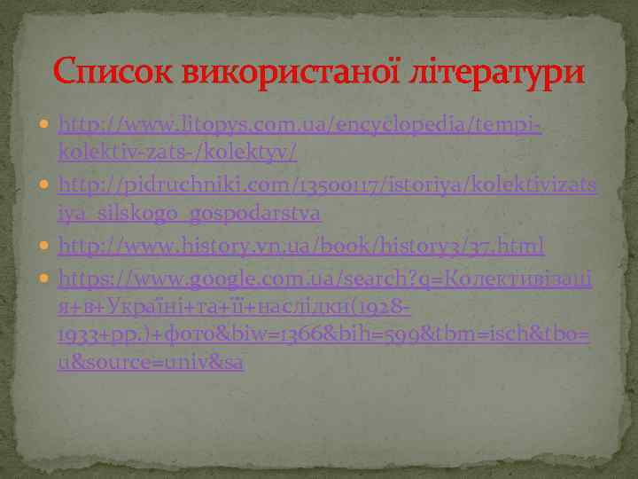 Список використаної літератури http: //www. litopys. com. ua/encyclopedia/tempi- kolektiv-zats-/kolektyv/ http: //pidruchniki. com/13500117/istoriya/kolektivizats iya_silskogo_gospodarstva http: