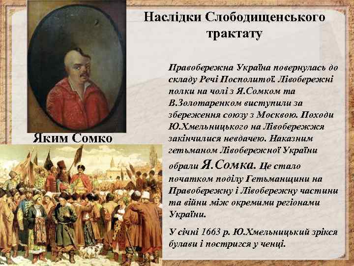 Наслідки Слободищенського трактату Яким Сомко Правобережна Україна повернулась до складу Речі Посполитої. Лівобережні полки