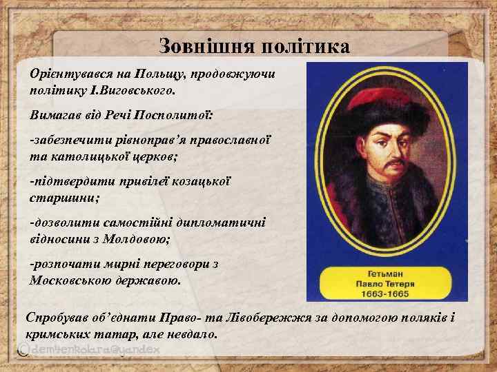 Зовнішня політика Орієнтувався на Польщу, продовжуючи політику І. Виговського. Вимагав від Речі Посполитої: -забезпечити