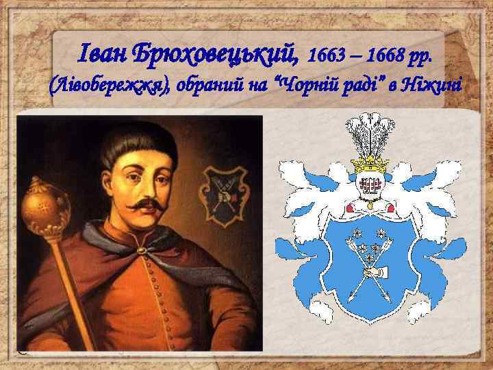 Іван Брюховецький, 1663 – 1668 рр. (Лівобережжя), обраний на “Чорній раді” в Ніжині 