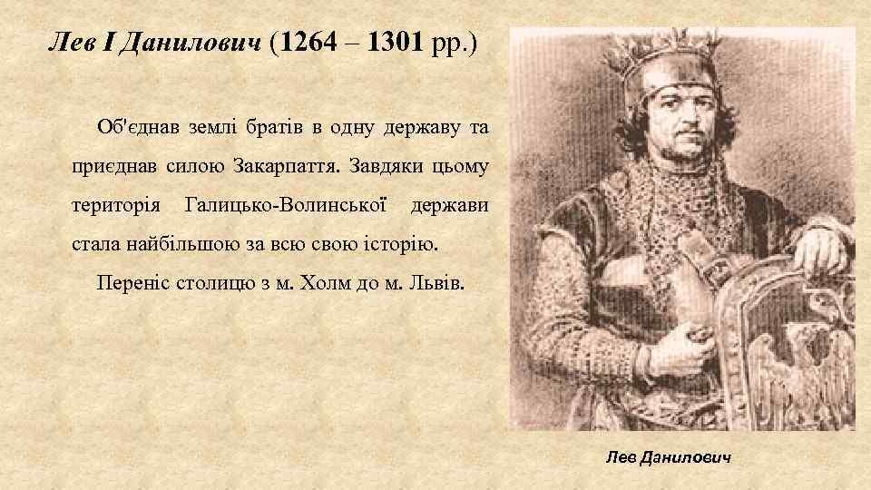Лев І Данилович (1264 – 1301 рр. ) Об'єднав землі братів в одну державу