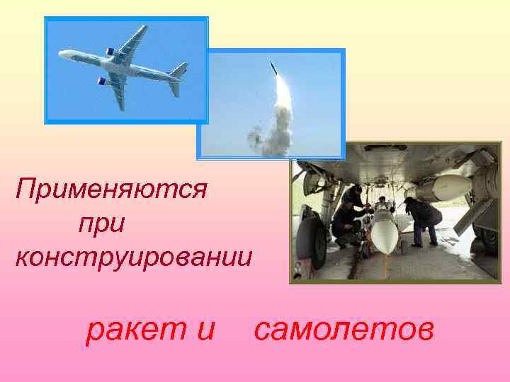 Применяются при конструировании ракет и самолетов 