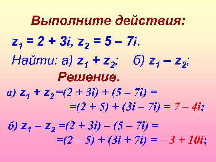 Выполните действия: z 1 = 2 + 3 i, z 2 = 5 –