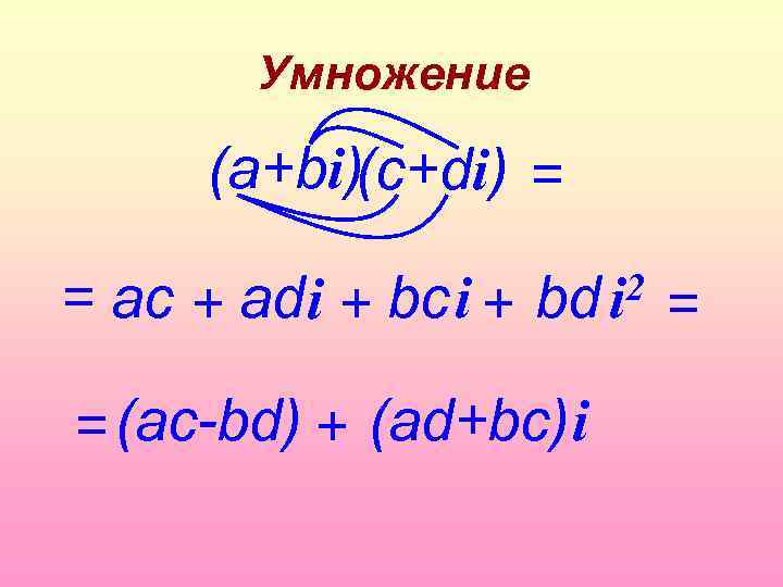 Умножение (а+bi)(c+di) = = ac + аd i + bс i + 2 bd