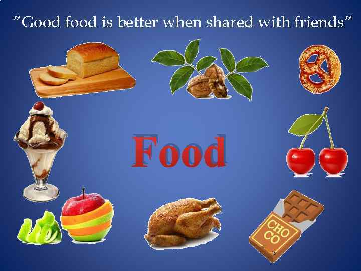 ”Good food is better when shared with friends” Food 