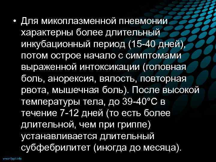  • Для микоплазменной пневмонии характерны более длительный инкубационный период (15 -40 дней), потом