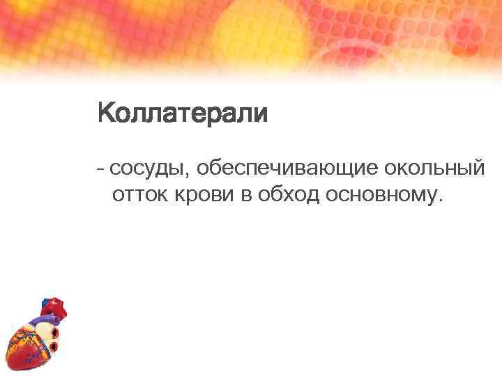 Коллатерали – сосуды, обеспечивающие окольный отток крови в обход основному. 