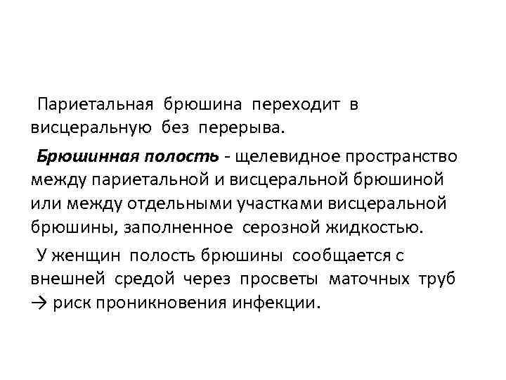 Париетальная брюшина переходит в висцеральную без перерыва. Брюшинная полость - щелевидное пространство между париетальной