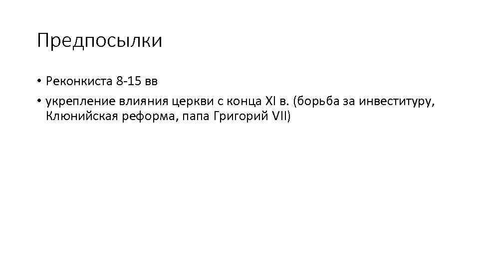 Предпосылки • Реконкиста 8 -15 вв • укрепление влияния церкви с конца XI в.