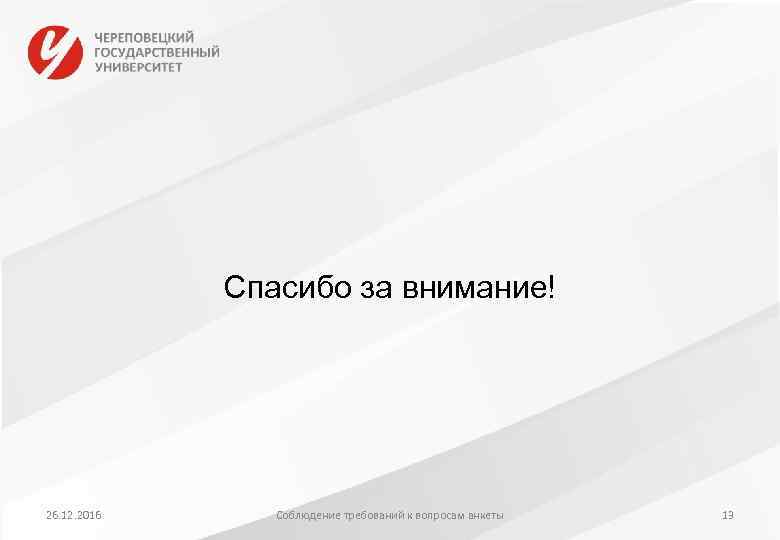 Спасибо за внимание! 26. 12. 2016 Соблюдение требований к вопросам анкеты 13 