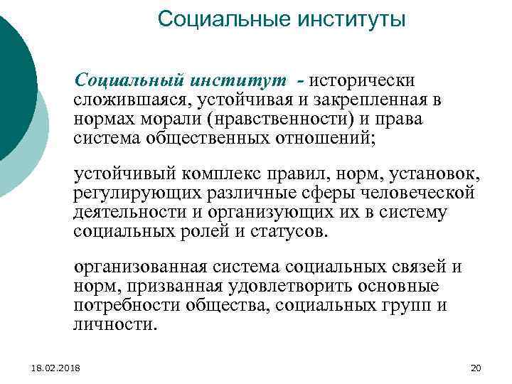 Социальные институты Социальный институт - исторически сложившаяся, устойчивая и закрепленная в нормах морали (нравственности)