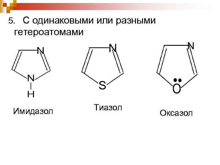 5. С одинаковыми или разными гетероатомами N Имидазол Тиазол Оксазол 