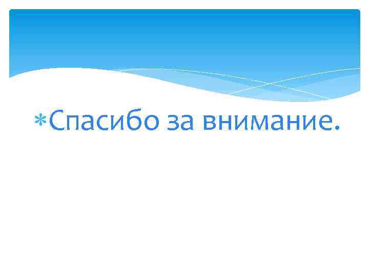  Спасибо за внимание. 