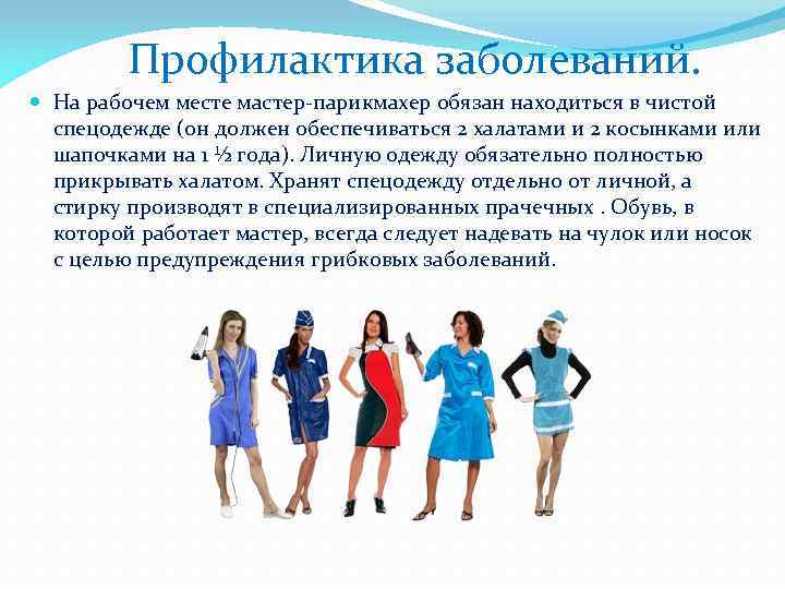 Профилактика заболеваний. На рабочем месте мастер-парикмахер обязан находиться в чистой спецодежде (он должен обеспечиваться