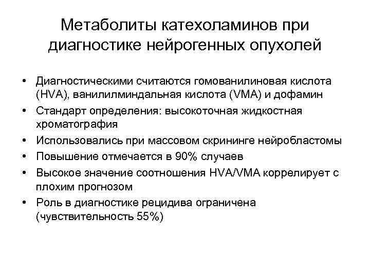 Метаболиты катехоламинов при диагностике нейрогенных опухолей • Диагностическими считаются гомованилиновая кислота (HVA), ванилилминдальная кислота