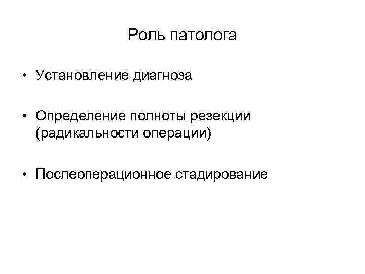 Роль патолога • Установление диагноза • Определение полноты резекции (радикальности операции) • Послеоперационное стадирование