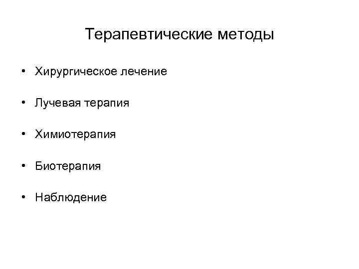 Терапевтические методы • Хирургическое лечение • Лучевая терапия • Химиотерапия • Биотерапия • Наблюдение