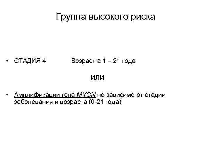 Группа высокого риска • СТАДИЯ 4 Возраст ≥ 1 – 21 года ИЛИ •