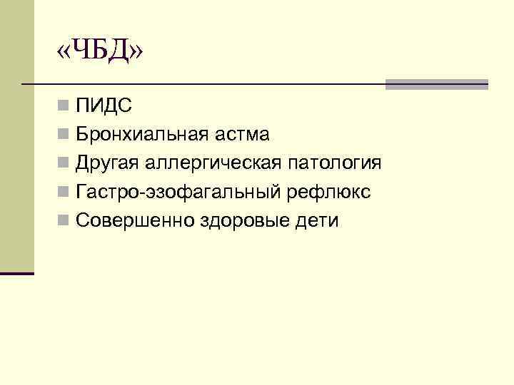  «ЧБД» n ПИДС n Бронхиальная астма n Другая аллергическая патология n Гастро-эзофагальный рефлюкс