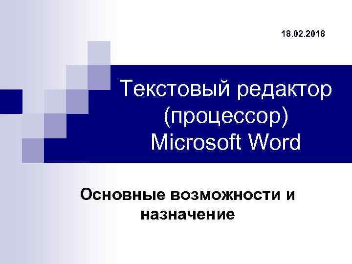 18. 02. 2018 Текстовый редактор (процессор) Microsoft Word Основные возможности и назначение 