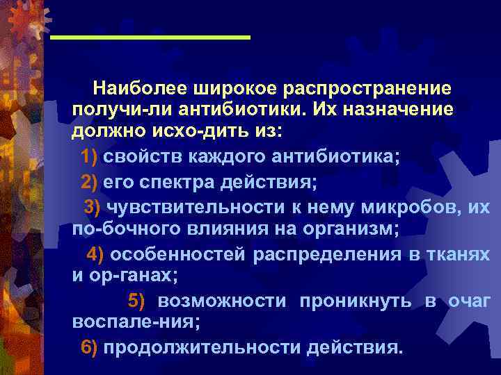 Наиболее широкое распространение получи-ли антибиотики. Их назначение должно исхо-дить из: 1) свойств каждого антибиотика;