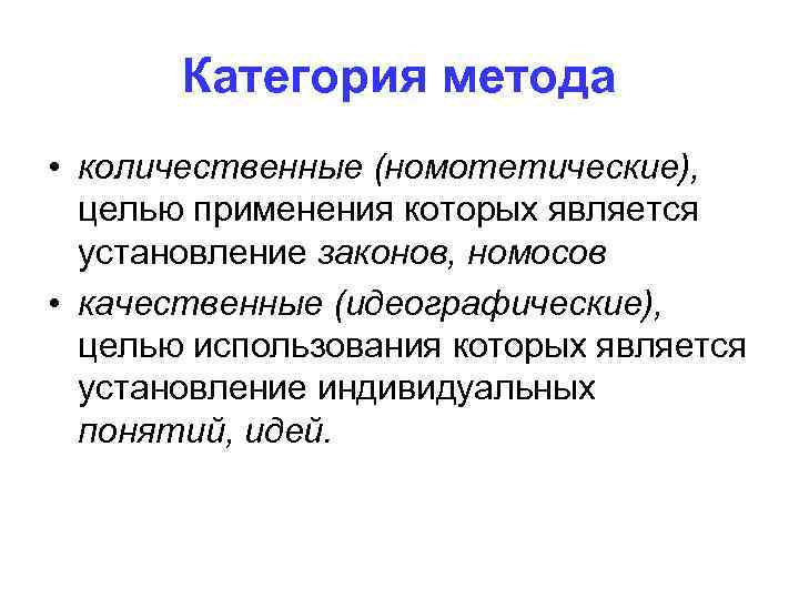 Категория метода • количественные (номотетические), целью применения которых является установление законов, номосов • качественные