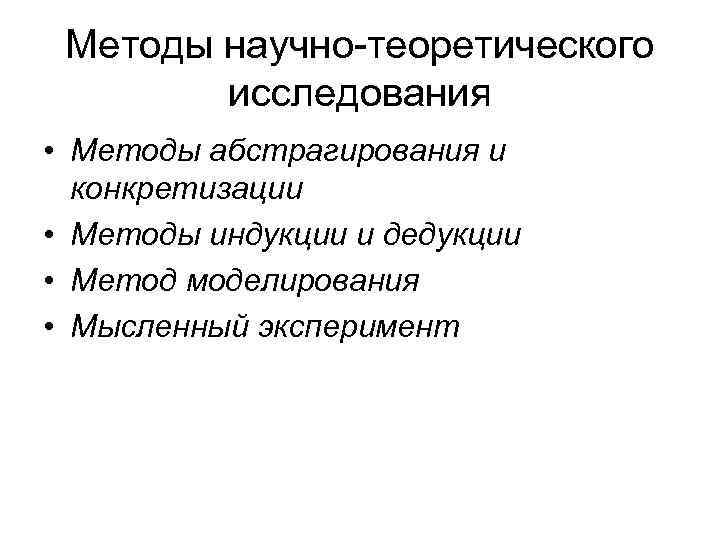 Методы научно-теоретического исследования • Методы абстрагирования и конкретизации • Методы индукции и дедукции •