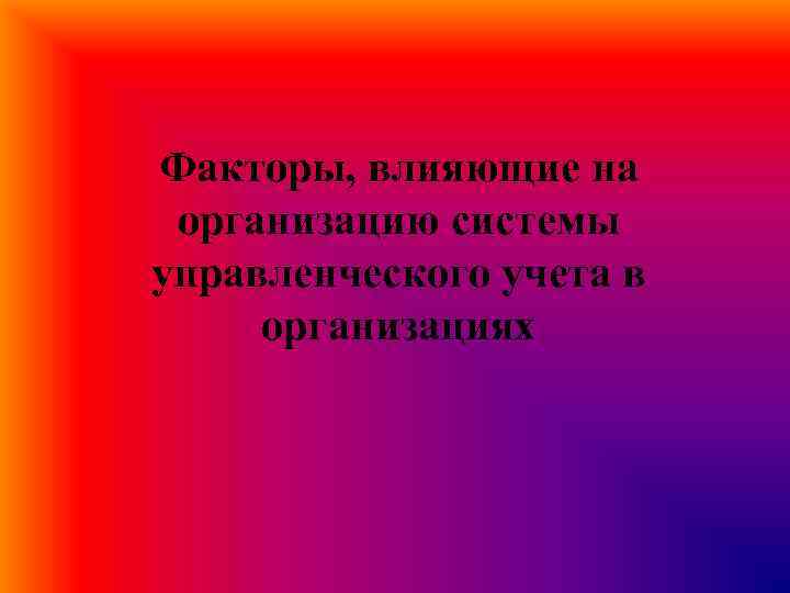 Факторы, влияющие на организацию системы управленческого учета в организациях 