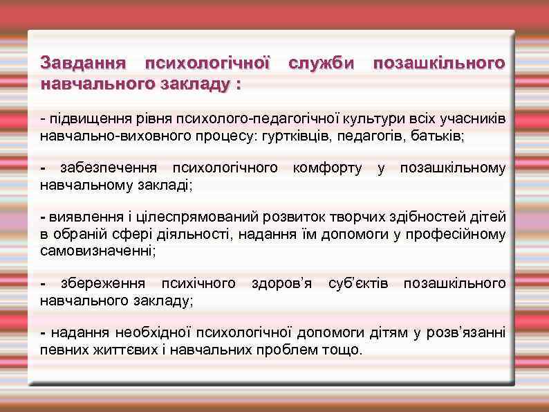 Завдання психологічної служби позашкільного навчального закладу : - підвищення рівня психолого-педагогічної культури всіх учасників