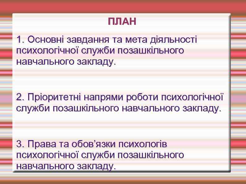 ПЛАН 1. Основні завдання та мета діяльності психологічної служби позашкільного навчального закладу. 2. Пріоритетні