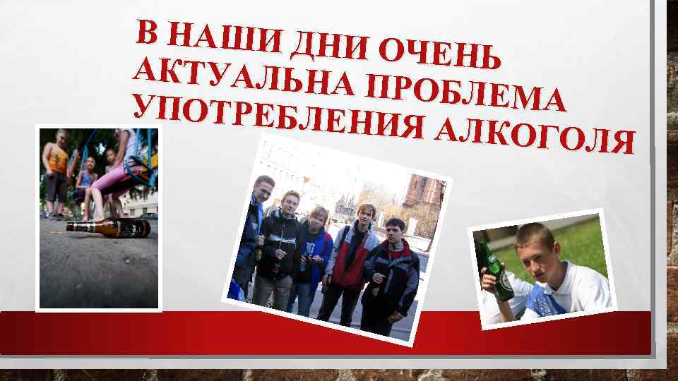 В НАШИ ДНИ ОЧЕНЬ АКТУАЛЬНА ПРОБЛЕМА УПОТРЕБЛЕН ИЯ АЛКОГОЛ Я 