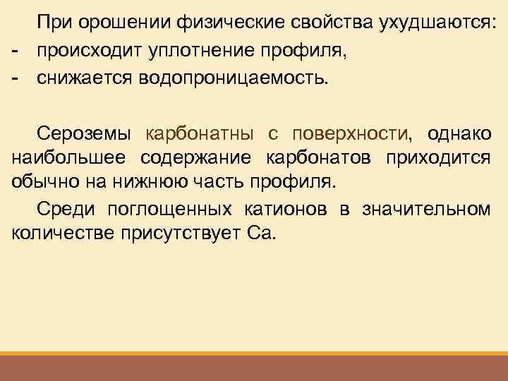 При орошении физические свойства ухудшаются: - происходит уплотнение профиля, - снижается водопроницаемость. Сероземы карбонатны