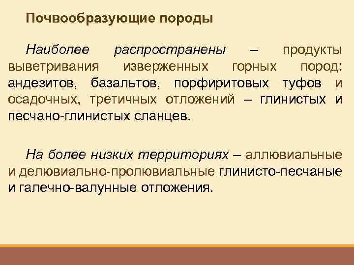 Почвообразующие породы Наиболее распространены – продукты выветривания изверженных горных пород: андезитов, базальтов, порфиритовых туфов