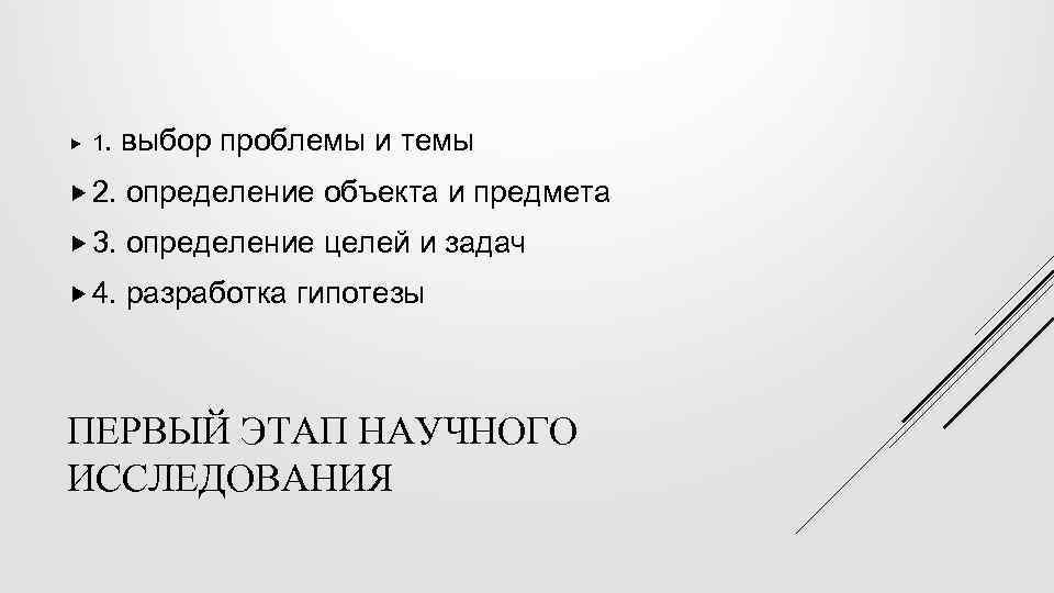  1. выбор проблемы и темы 2. определение объекта и предмета 3. определение целей