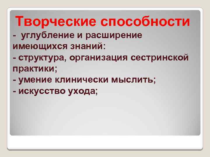 Творческие способности - углубление и расширение имеющихся знаний: - структура, организация сестринской практики; -