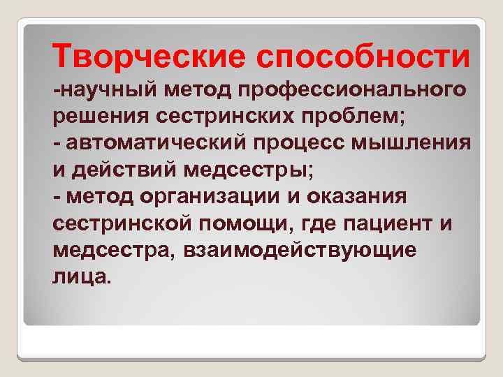 Творческие способности -научный метод профессионального решения сестринских проблем; - автоматический процесс мышления и действий