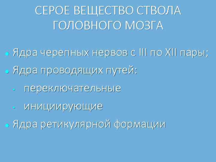СЕРОЕ ВЕЩЕСТВОЛА ГОЛОВНОГО МОЗГА Ядра черепных нервов с III по XII пары; Ядра проводящих