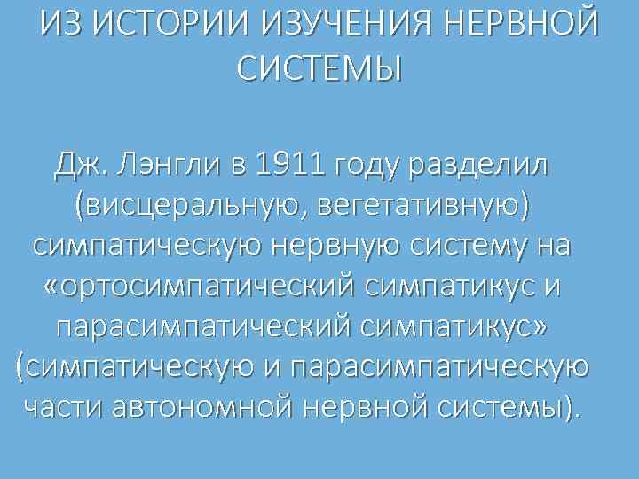 ИЗ ИСТОРИИ ИЗУЧЕНИЯ НЕРВНОЙ СИСТЕМЫ Дж. Лэнгли в 1911 году разделил (висцеральную, вегетативную) симпатическую