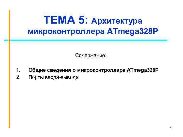 ТЕМА 5: Архитектура микроконтроллера ATmega 328 P Содержание: 1. 2. Общие сведения о микроконтроллере