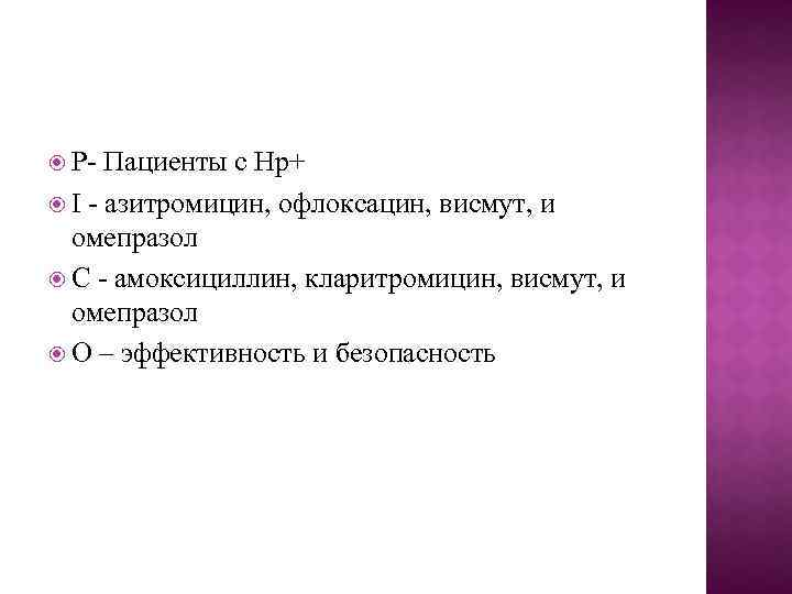  P- Пациенты с Нр+ I - азитромицин, офлоксацин, висмут, и омепразол С -