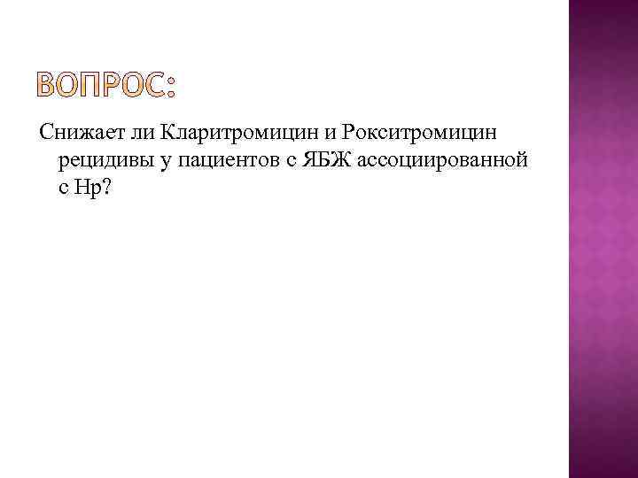 Снижает ли Кларитромицин и Рокситромицин рецидивы у пациентов с ЯБЖ ассоциированной с Hp? 