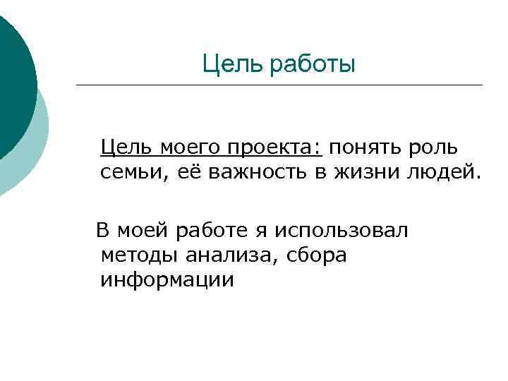 Цель работы Цель моего проекта: понять роль семьи, её важность в жизни людей. В