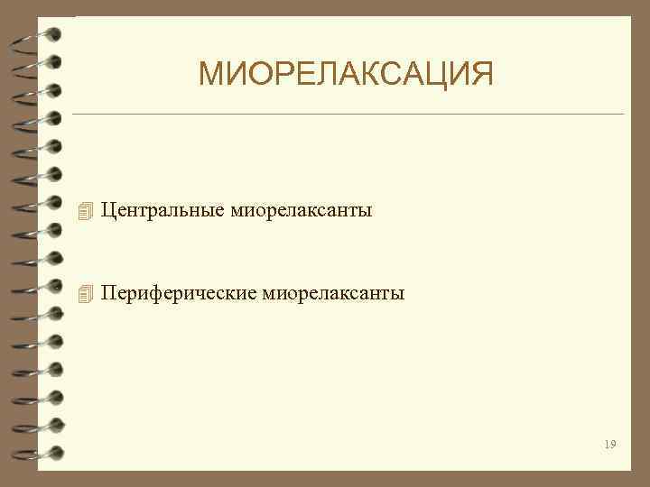 МИОРЕЛАКСАЦИЯ 4 Центральные миорелаксанты 4 Периферические миорелаксанты 19 