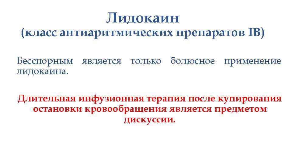 Лидокаин (класс антиаритмических препаратов IB) Бесспорным является только болюсное применение лидокаина. Длительная инфузионная терапия