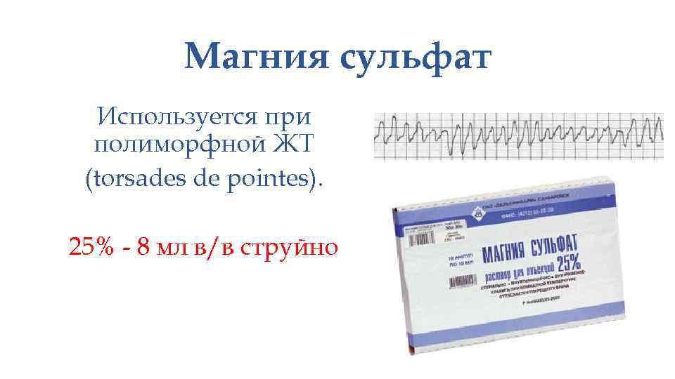 Магния сульфат Используется при полиморфной ЖТ (torsades de pointes). 25% - 8 мл в/в