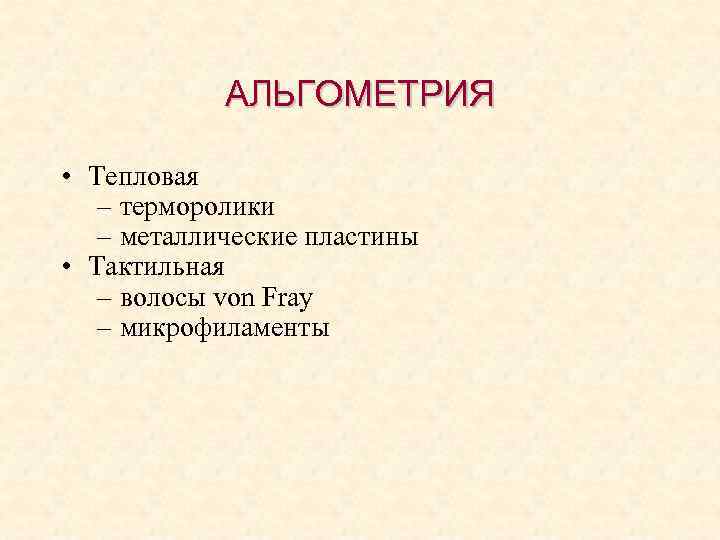 АЛЬГОМЕТРИЯ • Тепловая – терморолики – металлические пластины • Тактильная – волосы von Fray