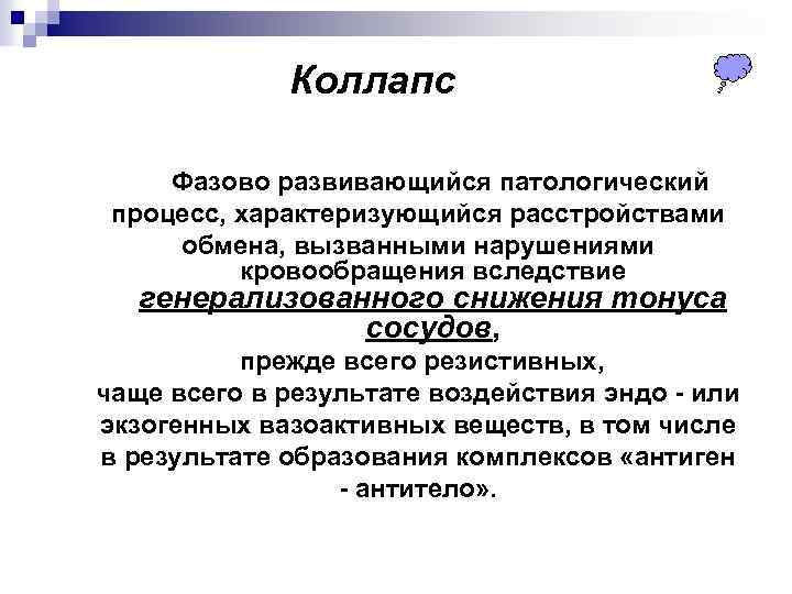 Коллапс Фазово развивающийся патологический процесс, характеризующийся расстройствами обмена, вызванными нарушениями кровообращения вследствие генерализованного снижения