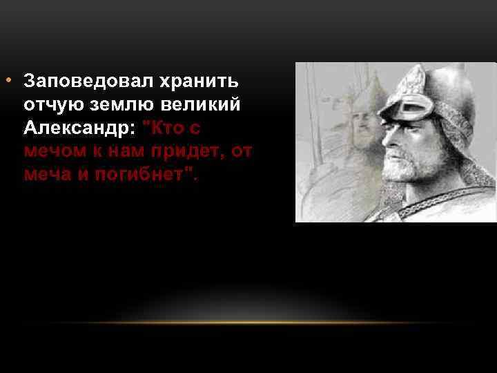  • Заповедовал хранить отчую землю великий Александр: 