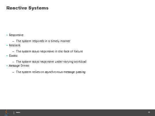 Reactive Systems • Responsive – The system responds in a timely manner • Resilient