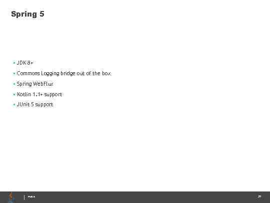 Spring 5 • JDK 8+ • Commons Logging bridge out of the box •